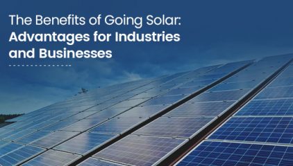 The Benefits of Going Solar: Advantages for Industries and Businesses