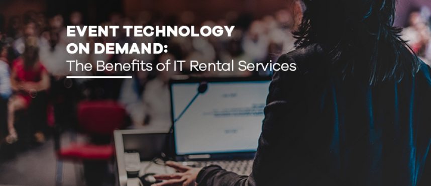 Event Technology on Demand: the Benefits of IT Rental Services