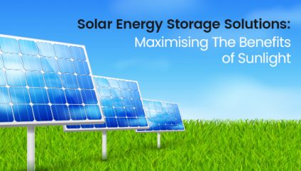 Solar Energy Storage Solutions: Maximising the Benefits of Sunlight