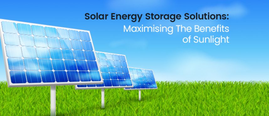 Solar Energy Storage Solutions: Maximising the Benefits of Sunlight
