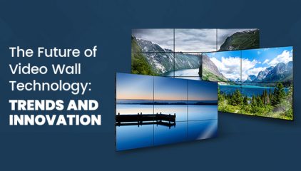 The Future of Video Wall Technology: Trends and Innovation