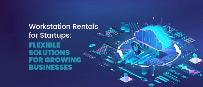 Workstation Rentals for Startups: Flexible Solutions for Growing Businesses