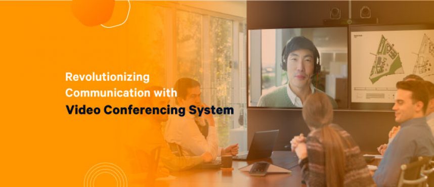 Revolutionizing Communication with Video Conferencing System