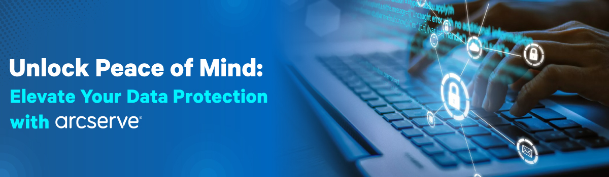 Unlock-Peace-of-Mind-Elevate-Your-Data-Protection-with-Arcserve