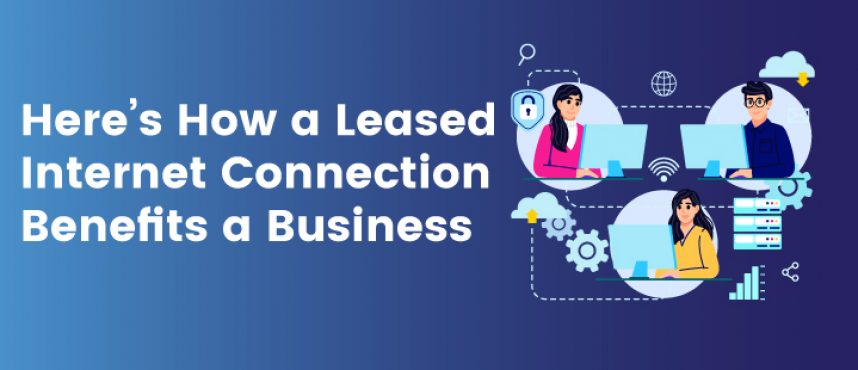 Here’s how a leased internet connection benefits a business | Network Techlab