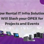 How Rental IT Infra Solutions Will Slash your OPEX for Projects