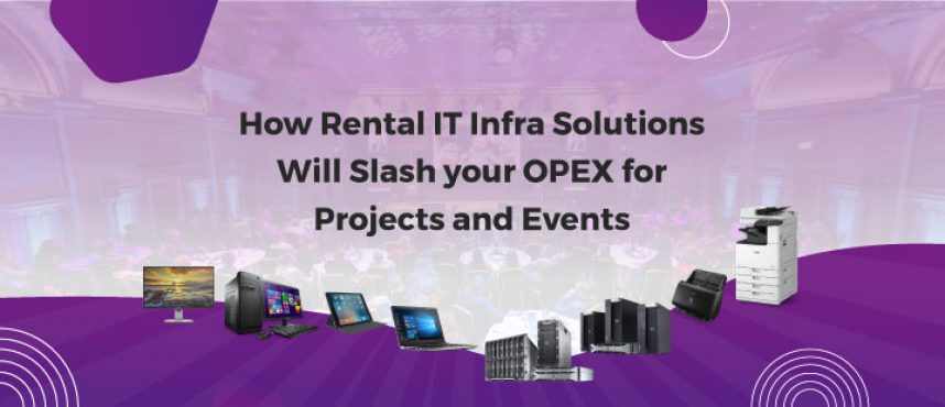How Rental IT Infra Solutions Will Slash your OPEX for Projects and Events