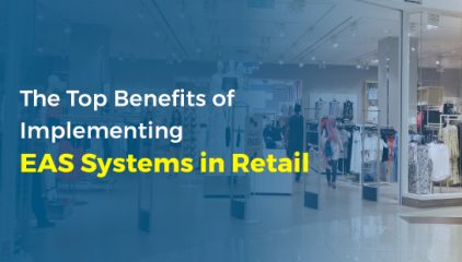 The Top Benefits of Implementing EAS Systems in Retail