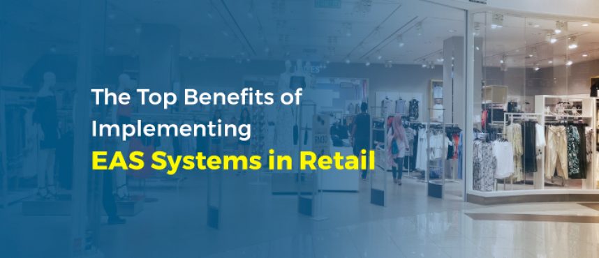 The Top Benefits of Implementing EAS Systems in Retail