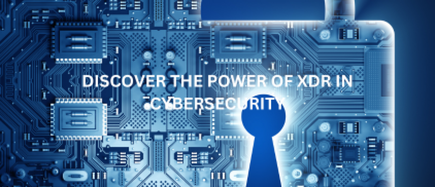 Discover the Power of XDR in Cybersecurity