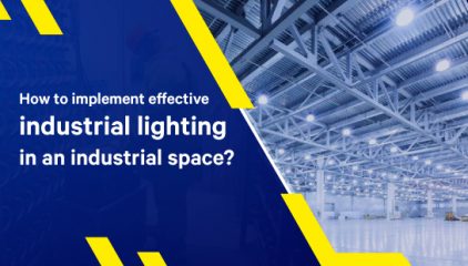 How to implement effective industrial lighting in an industrial space?