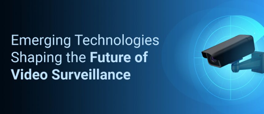 Emerging Technologies Shaping the Future of Video Surveillance