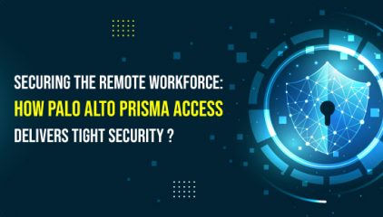 How Palo Alto Prisma Access Delivers Tight Security for Remote Workforce.