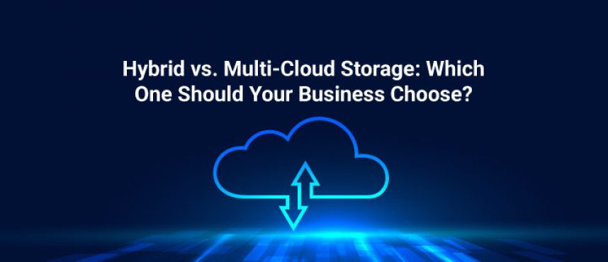 Hybrid vs. Multi-Cloud Storage: Which One Should Your Business Choose?