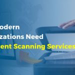 Why Modern Organizations Need Document Scanning Services