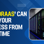 How Disaster Recovery as a Service Can Save Your Business from Downtime