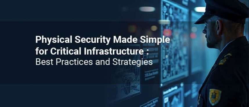 Physical Security Made Simple for Critical Infrastructure