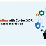 Threat Hunting with Cortex XDR : Practical Use Cases and Pro Tips