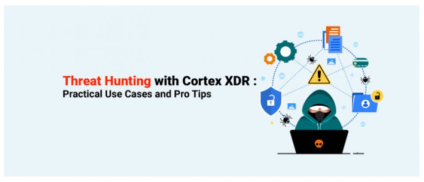Threat Hunting with Cortex XDR : Practical Use Cases and Pro Tips