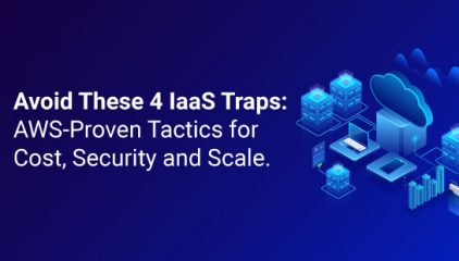 Avoid These 4 IaaS Traps: AWS-Proven Tactics for Cost, Security, and Scale.