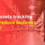 How Asset Tracking Can Help You Cut Business Costs (Without Cutting Corners)