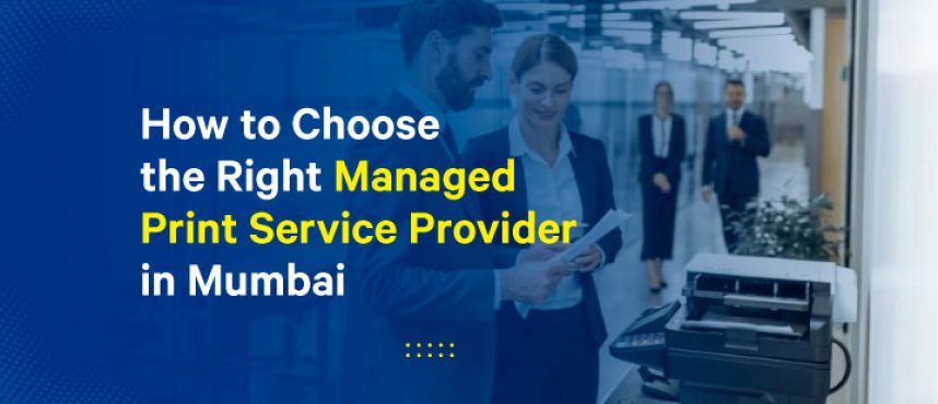 How to Choose the Right Managed Print Service Provider in Mumbai