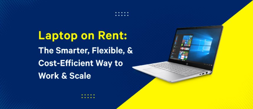 Laptop on Rent: The Smarter, Flexible, and Cost-Efficient Way to Work & Scale