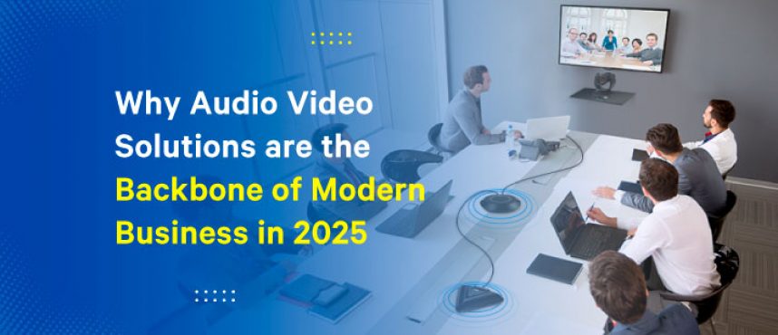 Why Audio Video Solutions Are The Backbone Of Modern Business In 2025
