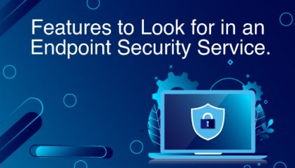 Features to Look for in an Endpoint Security Service.