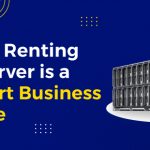 Why Renting a Server is a Smart Business Move