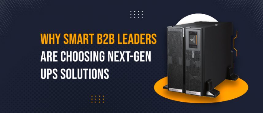 Why Smart B2B Leaders Are Choosing Next-Gen UPS Solutions