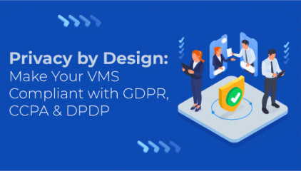 Privacy by Design: Make Your VMS Compliant with GDPR, CCPA & DPDP