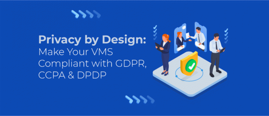 Privacy by Design: Make Your VMS Compliant with GDPR, CCPA & DPDP