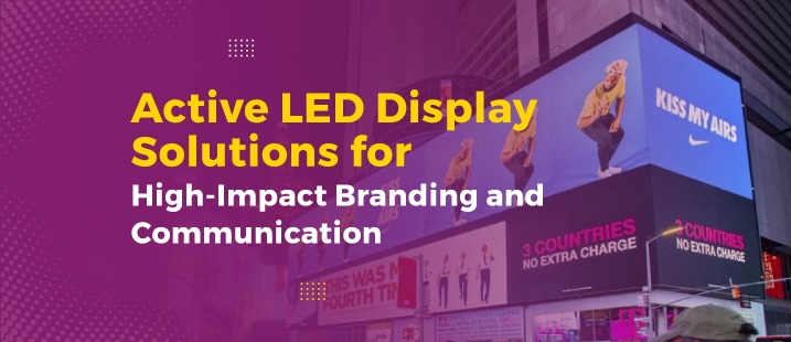 Active LED Display Solutions for High-Impact Branding and Communication