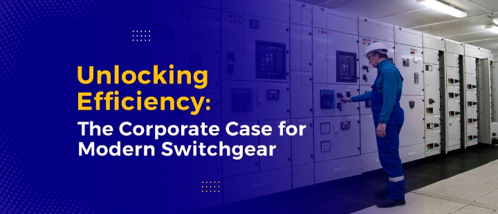 Unlocking Efficiency: The Corporate Case for Modern Switchgear