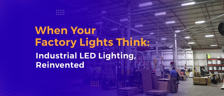 When Your Factory Lights Think: Industrial LED Lighting, Reinvented
