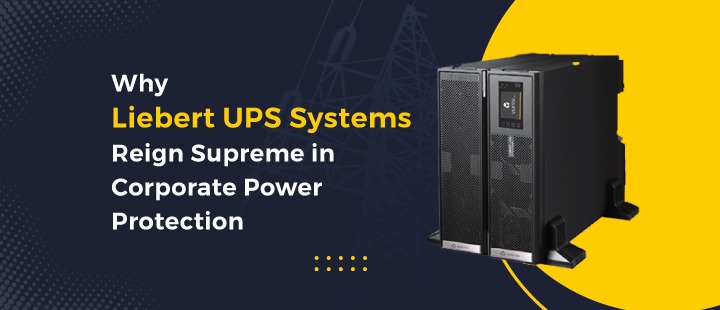 Why Liebert UPS Systems Reign Supreme in Corporate Power Protection
