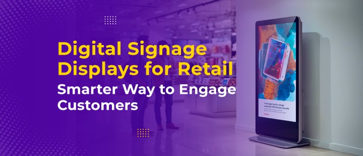Digital Signage Displays for Retail Smarter Way to Engage Customers