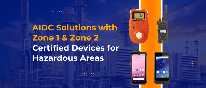 AIDC Solutions with Zone 1 & Zone 2 Certified Devices for Hazardous Areas
