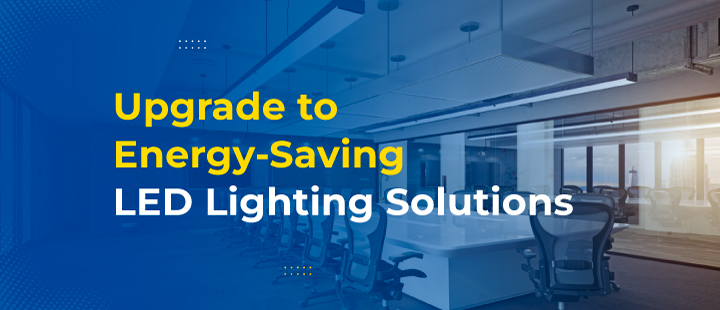 Upgrade to Energy Saving LED Lighting Solutions