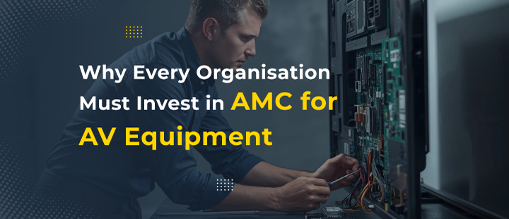 Why Every Organization Must Invest in AMC for AV Equipment