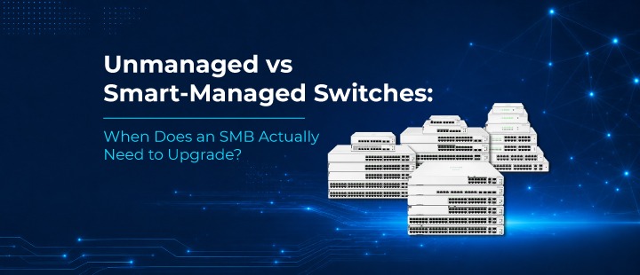 Unmanaged vs Smart-Managed Switches: When Does an SMB Should Upgrade?