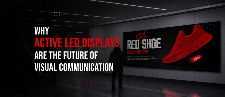 Why Active LED Displays Are the Future of Visual Communication