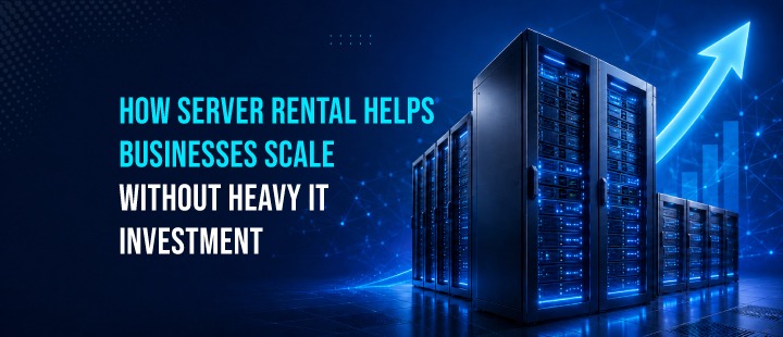 How Server Rental Helps Businesses Scale Without Heavy IT Investment